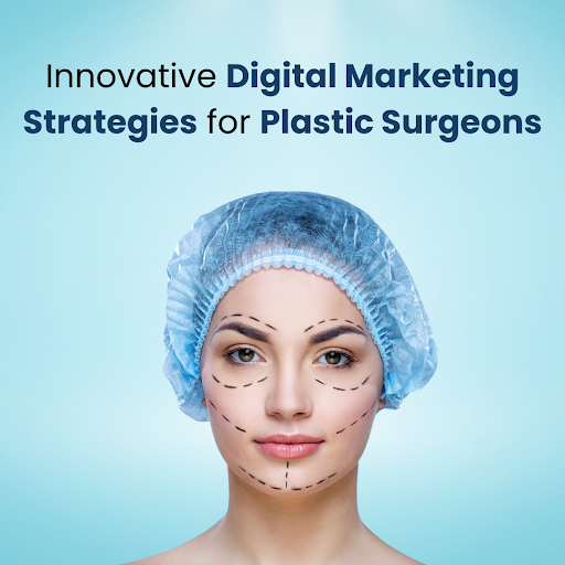 Innovative Digital Marketing Strategies for Plastic Surgeons